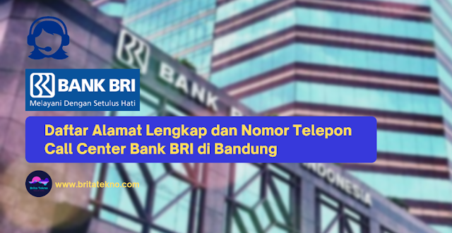 Daftar Alamat Lengkap dan Nomor Telepon Call Center Bank BRI di Bandung -  Britatekno