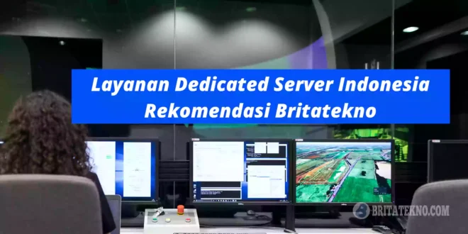 Layanan Dedicated Server Indonesia Rekomendasi Britatekno