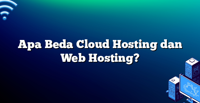 Apa Beda Cloud Hosting dan Web Hosting?