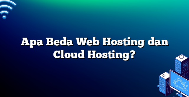 Apa Beda Web Hosting dan Cloud Hosting?