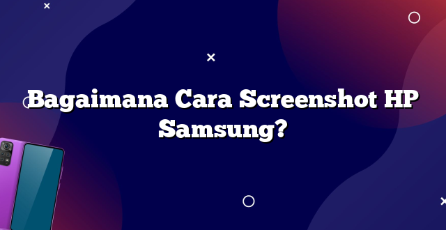Bagaimana Cara Screenshot HP Samsung?