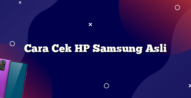 Cara Cek HP Samsung Asli