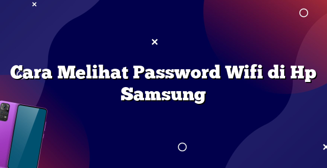 Cara Melihat Password Wifi di Hp Samsung