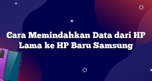 Cara Memindahkan Data dari HP Lama ke HP Baru Samsung