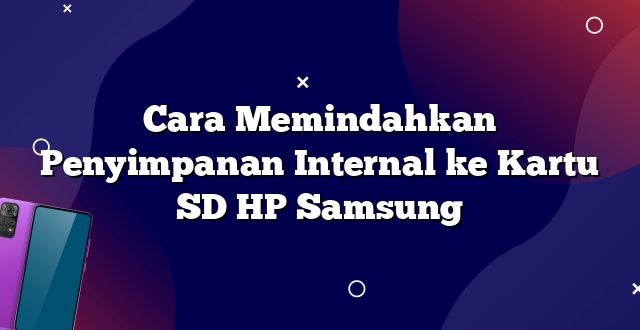 Cara Memindahkan Penyimpanan Internal ke Kartu SD HP Samsung