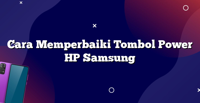 Cara Memperbaiki Tombol Power HP Samsung