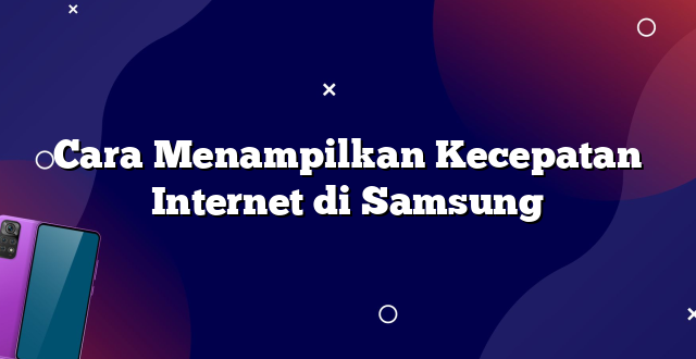Cara Menampilkan Kecepatan Internet di Samsung