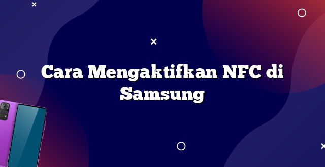 Cara Mengaktifkan NFC di Samsung