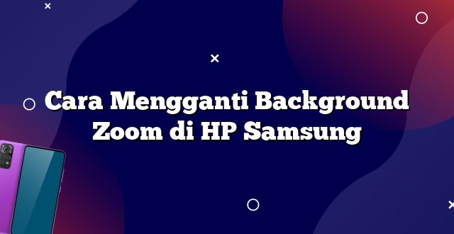 Cara Mengganti Background Zoom di HP Samsung