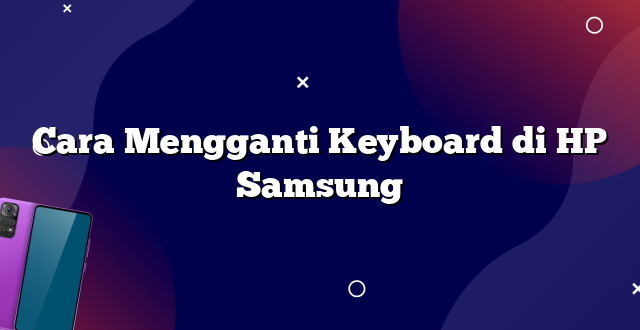 Cara Mengganti Keyboard di HP Samsung