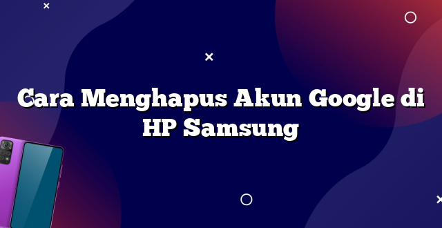 Cara Menghapus Akun Google di HP Samsung