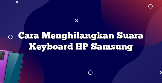 Cara Menghilangkan Suara Keyboard HP Samsung