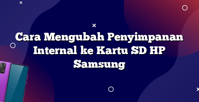 Cara Mengubah Penyimpanan Internal ke Kartu SD HP Samsung