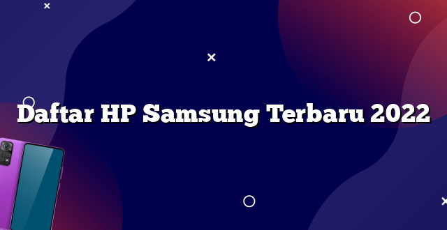 Daftar HP Samsung Terbaru 2022