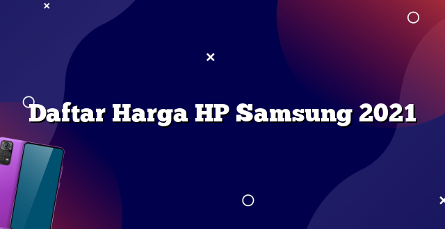 Daftar Harga HP Samsung 2021