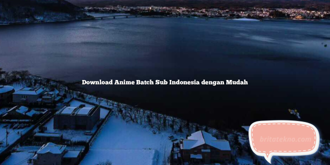 Download Anime Batch Sub Indonesia dengan Mudah