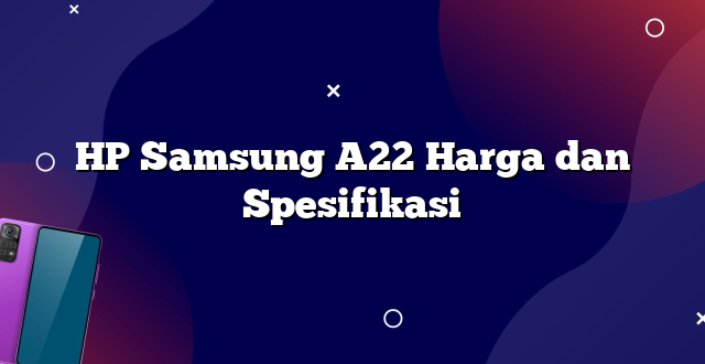 HP Samsung A22 Harga dan Spesifikasi