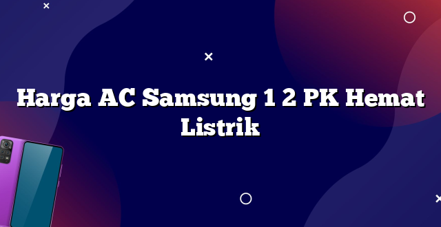 Harga AC Samsung 1 2 PK Hemat Listrik