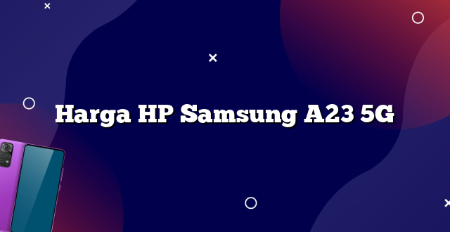 Harga HP Samsung A23 5G