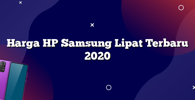Harga HP Samsung Lipat Terbaru 2020
