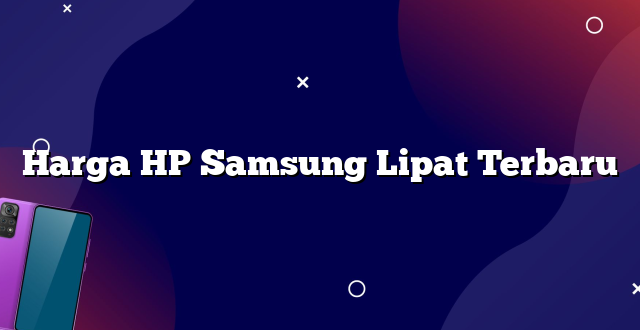 Harga HP Samsung Lipat Terbaru