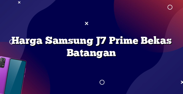 Harga Samsung J7 Prime Bekas Batangan