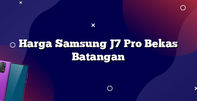 Harga Samsung J7 Pro Bekas Batangan