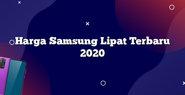 Harga Samsung Lipat Terbaru 2020