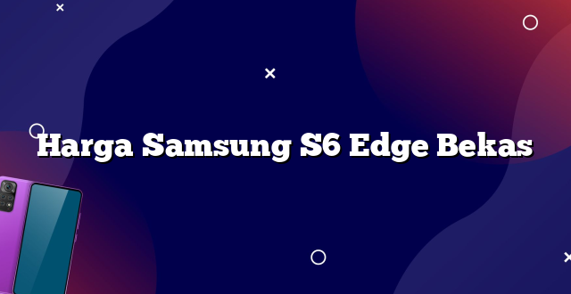 Harga Samsung S6 Edge Bekas