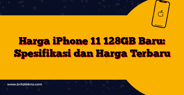 Harga iPhone 11 128GB Baru: Spesifikasi dan Harga Terbaru