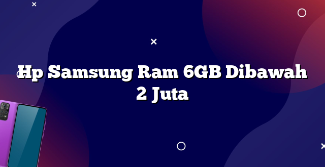 Hp Samsung Ram 6GB Dibawah 2 Juta