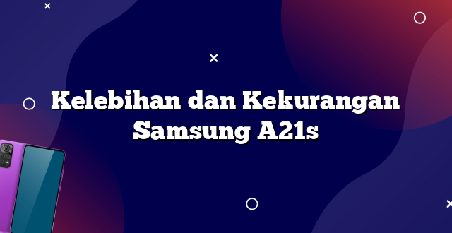 Kelebihan dan Kekurangan Samsung A21s