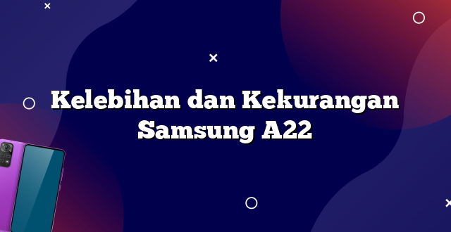 Kelebihan dan Kekurangan Samsung A22