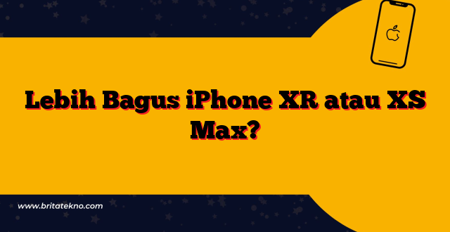 Lebih Bagus iPhone XR atau XS Max?
