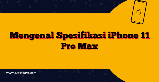 Mengenal Spesifikasi iPhone 11 Pro Max