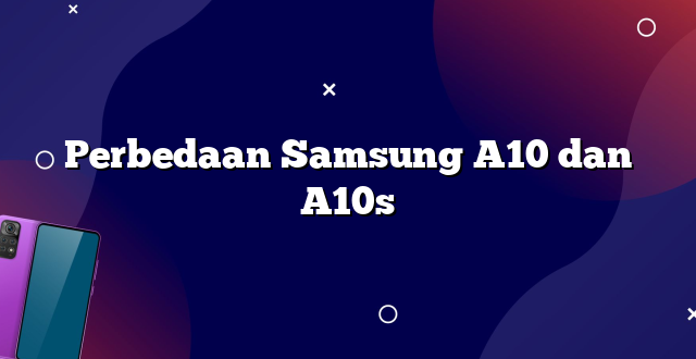 Perbedaan Samsung A10 dan A10s
