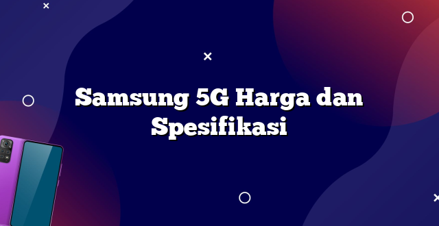 Samsung 5G Harga dan Spesifikasi