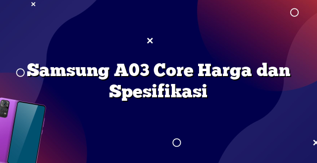 Samsung A03 Core Harga dan Spesifikasi