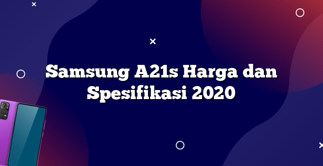 Samsung A21s Harga dan Spesifikasi 2020