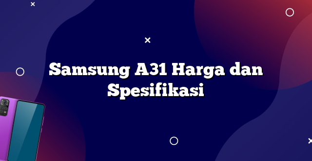 Samsung A31 Harga dan Spesifikasi