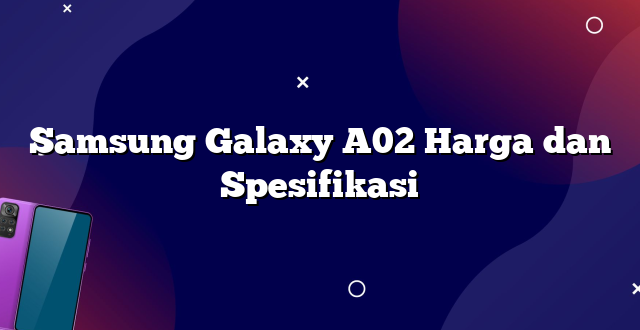Samsung Galaxy A02 Harga dan Spesifikasi