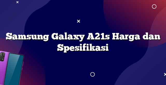 Samsung Galaxy A21s Harga dan Spesifikasi