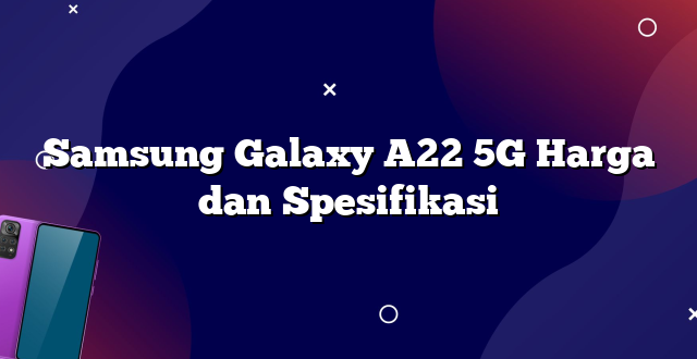Samsung Galaxy A22 5G Harga dan Spesifikasi