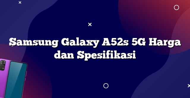 Samsung Galaxy A52s 5G Harga dan Spesifikasi