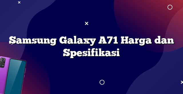 Samsung Galaxy A71 Harga dan Spesifikasi