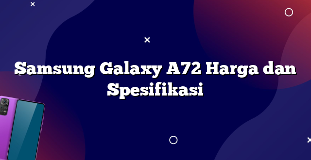 Samsung Galaxy A72 Harga dan Spesifikasi