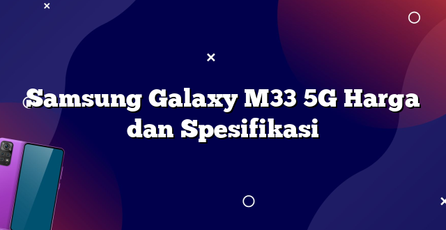 Samsung Galaxy M33 5G Harga dan Spesifikasi
