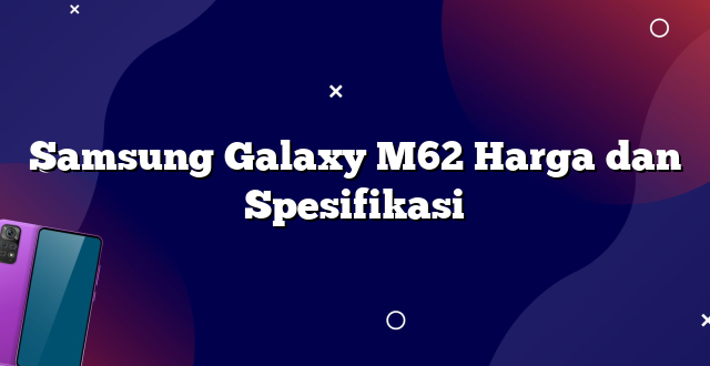 Samsung Galaxy M62 Harga dan Spesifikasi
