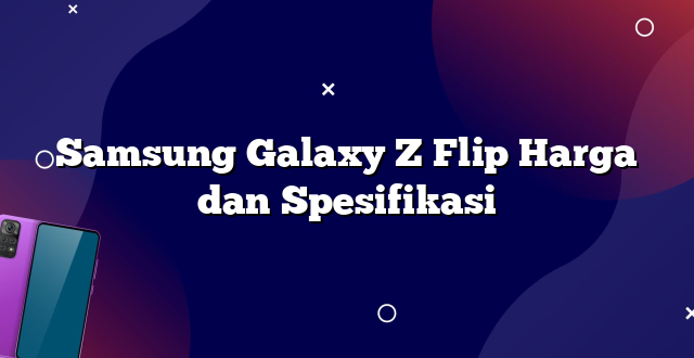 Samsung Galaxy Z Flip Harga dan Spesifikasi