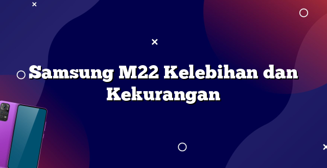 Samsung M22 Kelebihan dan Kekurangan